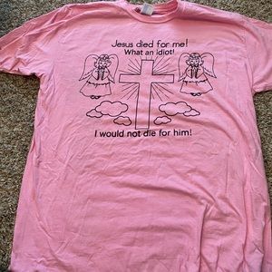 jesus died for me. What an idiot I would not die for him Pink T-shirt-XL